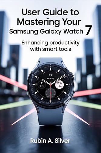 USER GUIDE TO MASTERING YOUR SAMSUNG GALAXY WATCH 7: Enhancing Productivity with Smart Tools (English Edition)