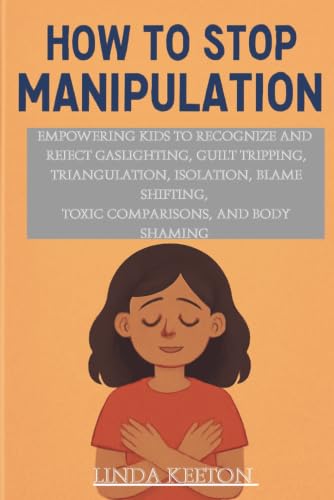 How to Stop Manipulation: Empowering kids to recognize and reject gaslighting, guilt tripping, triangulation, isolation, blame shifting, toxic ... body shaming (Therapy Sessions for Children)