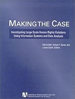Making the Case: Investigating Large Scale Human Rights Violations Using Information Systems and Data Analysis 087168652X Book Cover