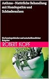 Asthma - Natürliche Behandlung mit Homöopathie und Schüsslersalzen: Ein homöopathischer und naturheilkundlicher Ratgeber