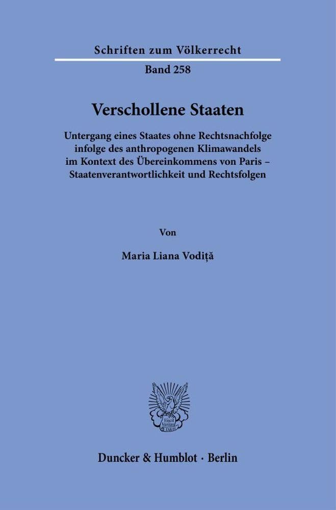 Verschollene Staaten.: Untergang eines Staates ohne Rechtsnachfolge infolge des anthropogenen Klimawandels im Kontext des Übereinkommens von Paris – ... (Schriften zum Völkerrecht, Band 258)