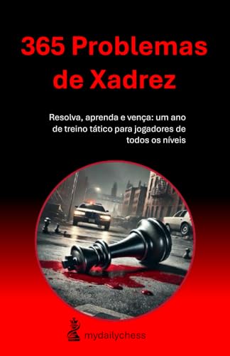 365 Problemas de Xadrez: Resolva, aprenda e vença: um ano de treino tático para jogadores de todos os níveis