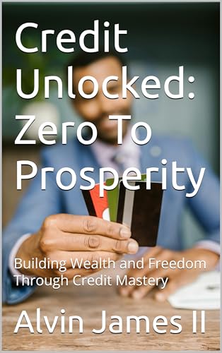 Credit Unlocked: Zero To Prosperity : Building Wealth and Freedom