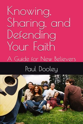 Knowing, Sharing, and Defending Your Faith: A Guide for New
