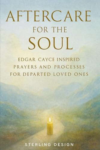 Aftercare for the Soul: Edgar Cayce Inspired Prayers and Processes for Departed Loved Ones
