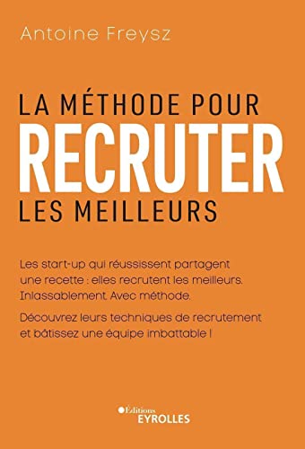 La méthode pour recruter les meilleurs: Les start-up qui réussissent partagent un recette : elles recrutent les meilleurs. Inlassablement. Avec méthode. ... et bâtissez une équipe imbattable !