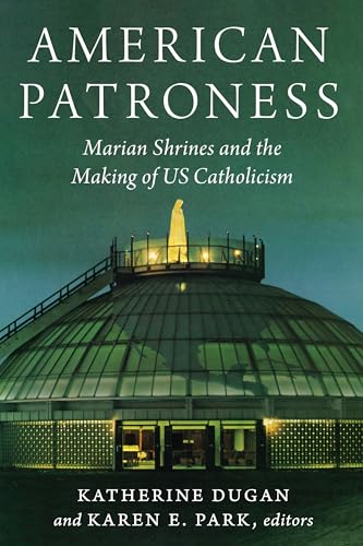 American Patroness: Marian Shrines and the Making of US Catholicism (Catholic Practice in the Americas) (English Edition)