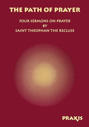 The Path of Prayer: Four Sermons on Prayer by Saint Theophan the Recluse (Praxis Pocketbooks)