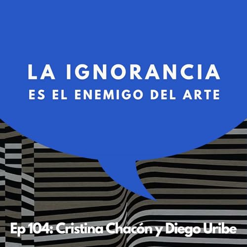 #104 - Coleccionistas: No compres desde la emoci&oacute;n, estudia la obra | Cristina Chac&oacute;n y Diego Uribe