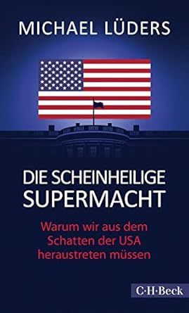 Die scheinheilige Supermacht: Warum wir aus dem Schatten der USA ...