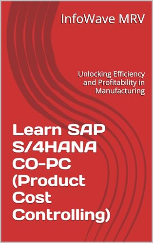 Learn SAP S/4HANA CO-PC (Product Cost Controlling): Unlocking Efficiency and Profitability in Manufacturing (English Edition)