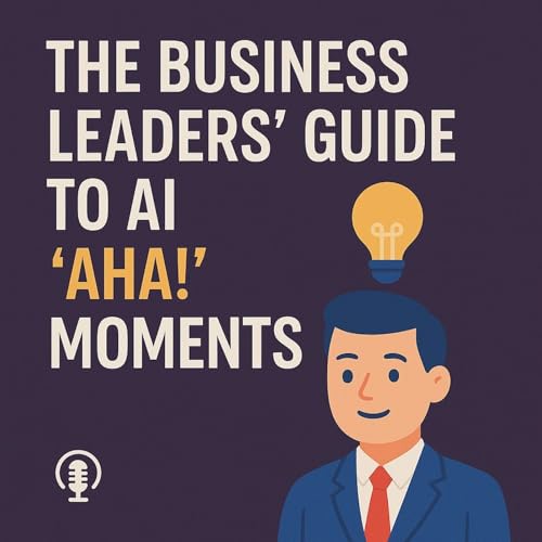 The Business Leaders' Guide to AI 'Aha!' Moments