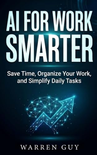 AI for Work Smarter: Save Time, Organize Your Work, and
