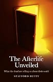 The Afterlife Unveiled: What the Dead are Telling Us About Their World