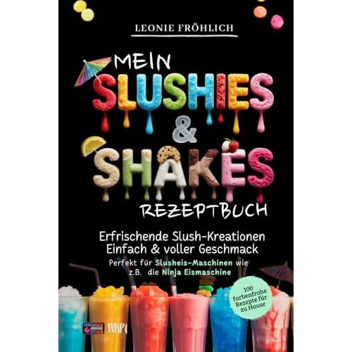 Mein Slushies & Shakes Rezeptbuch - 100 Rezepte - Erfrischende Slush Kreationen, Einfach & voller Geschmack!: Perfekt für Slusheismaschinen wie die ... (Meine Rezeptbücher - von Leonie Fröhlich)