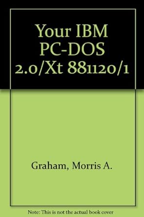 Your IBM PC: A guide to the IBM PC (DOS 2.0) and XT: Lyle J. Graham ...