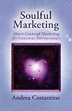 Soulful Marketing: Heart Centered Marketing for Conscious Entrepreneurs