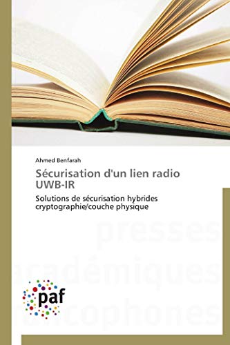 Sécurisation d'un lien radio UWB-IR: Solutions de sécurisation hybrides cryptographie/couche physique (Omn.Pres.Franc.) (French Edition)