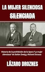LA MUJER SILENCIOSA, SILENCIADA: Historia de la prohibición de la ópera “La mujer silenciosa” de Stefan Zweig y Richard Strauss (STEFAN ZWEIG. Un testigo de su tiempo nº 1)