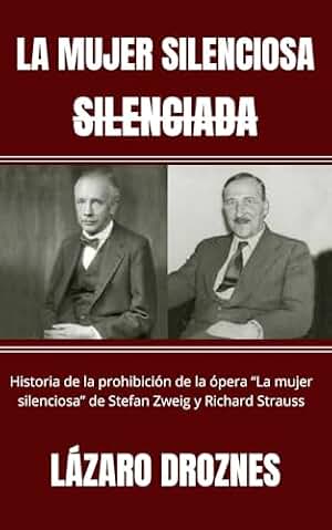 LA MUJER SILENCIOSA, SILENCIADA: Historia de la prohibición de la ópera “La mujer silenciosa” de Stefan Zweig y Richard Strauss (STEFAN ZWEIG. Un testigo de su tiempo nº 1)