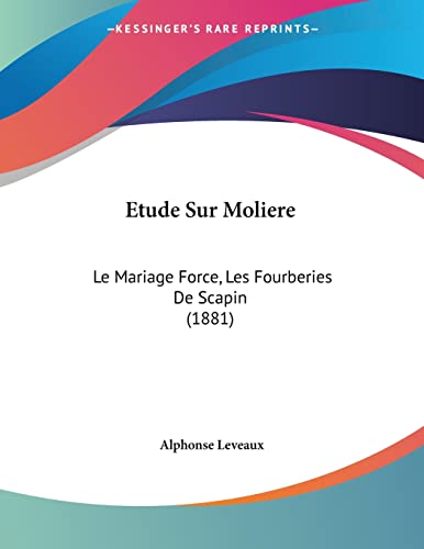 Etude Sur Moliere: Le Mariage Force, Les Fourberies De Scapin (1881) (French Edition)