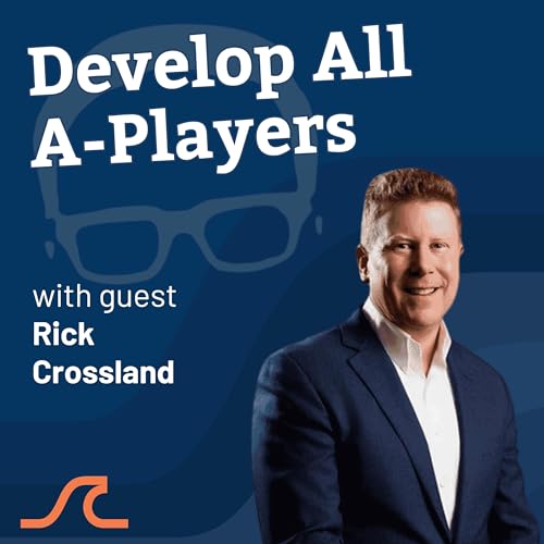 How to Build a Team of All A-Players with Rick Crossland Podcast Por arte de portada