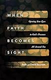 When Faith Becomes Sight: Opening Your Eyes to God's Presence All Around You