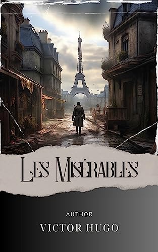 Les Misérables: Unveiling the Heart of Les Misérables. A Tale of Social Injustice and Redemption. The Original Classic (annotated) (English Edition)