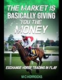 The Market Is Basically Giving You The Money: Betfair Horse Trading In Play