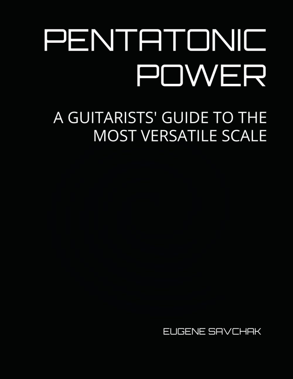 PENTATONIC POWER: A GUITARISTS' GUIDE TO THE MOST VERSATILE SCALE
