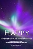 Happy: Mastering the Soul and Science of Happiness