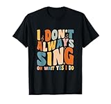 Singer Karaoke singing I don't always sing oh wait yes I do T-Shirt