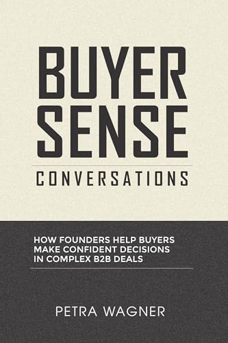 Buyer Sense Conversations: How Founders Help Buyers Make Confident Decisions in Complex B2B Deals