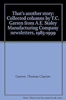 That's another story: Collected columns by T.C. Garren from A.E. Staley Manufacturing Company newsletters, 1985-1999 B0006R9MYM Book Cover
