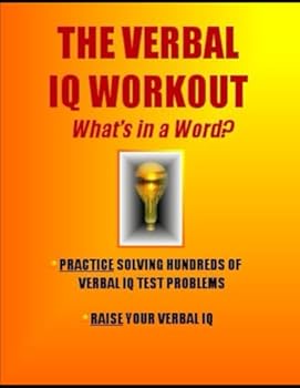 The Verbal IQ Workout: What’s in a Word?: Practice Solving Hundreds of Verbal IQ Problems * Raise Your Verbal IQ (IQ 4 U)