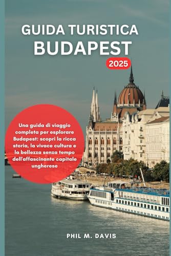 GUIDA TURISTICA BUDAPEST 2025: Una guida di viaggio completa per esplorare Budapest: scopri la ricca storia, la vivace cultura e la bellezza senza tempo dell'affascinante capitale ungherese: 6