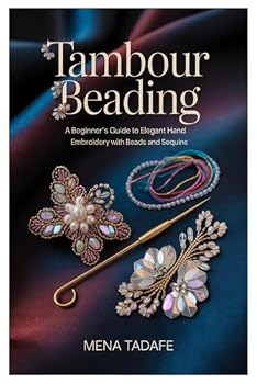 Paperback Tambour Beading: A Beginner's Guide to Elegant Hand Embroidery with Beads and Sequins: Master Couture Embroidery Techniques Step-by-Step to Create Stu Book