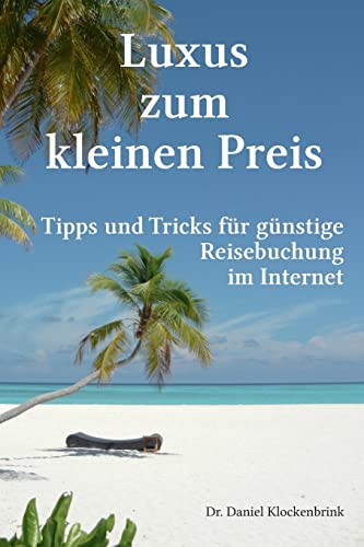 Luxus zum kleinen Preis - Tipps und Tricks für günstige Reisebuchung im Internet (German Edition)