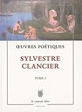 Oeuvres Poétiques Sylvestre Clancier - Tome 1