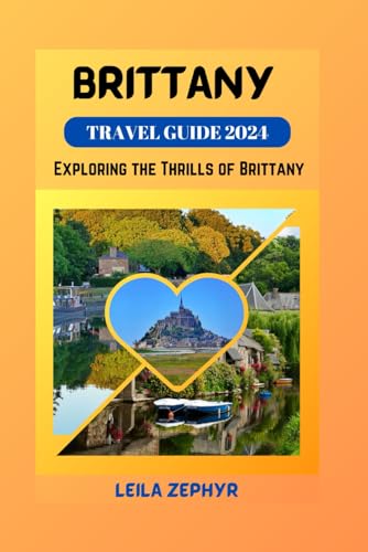 BRITTANY TRAVEL GUIDE 2024: Luxury and Leisure: Exploring the Thrills of Brittany