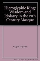 Hieroglyphic King: Wisdom and Idolatry in the 17th Century Masque 0838632297 Book Cover