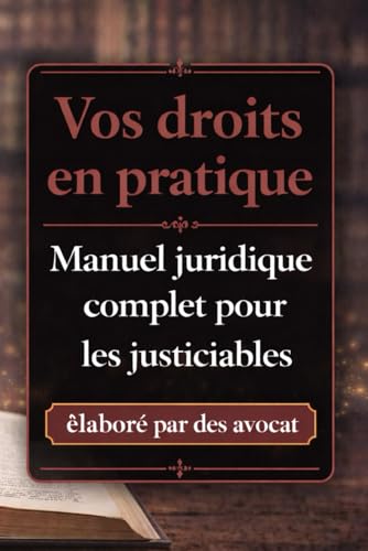 Vos droits en pratique: Manuel juridique complet pour les justiciables - Elaboré par des Avocats