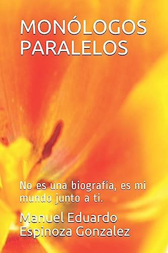 MONÓLOGOS PARALELOS: No es una biografía, es mi mundo junto a ti. (1) (Spanish Edition)