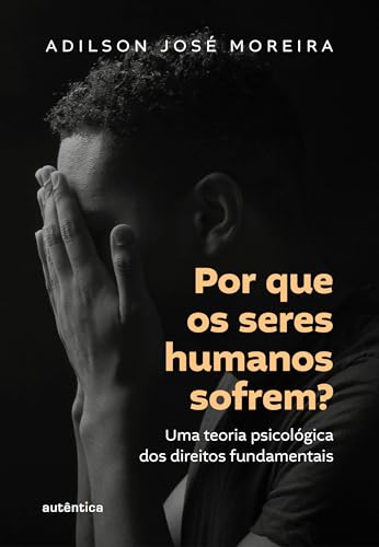 Por que os seres humanos sofrem?: Uma teoria psicológica dos direitos fundamentais