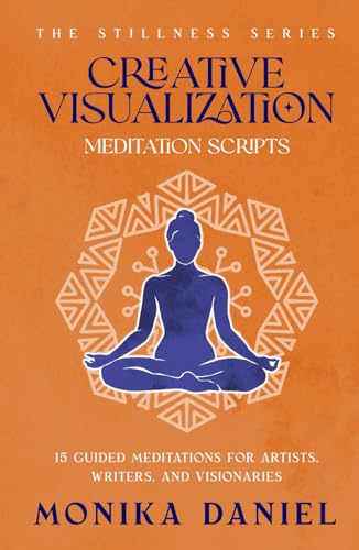 Creative Visualization Meditation Scripts: 15 Guided Meditations for Artists, Writers, and Visionaries (The Stillness Series)