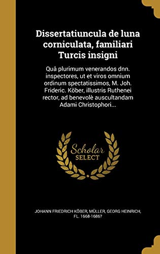 Dissertatiuncula de luna corniculata, familiari Turcis insigni: Quâ plurimum venerandos dnn. inspectores, ut et viros omnium ordinum spectatissimos, ... Adami Christophori... (German Edition)