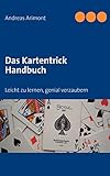 kartentricks einfach  Das Kartentrick Handbuch: Leicht zu lernen, genial verzaubern