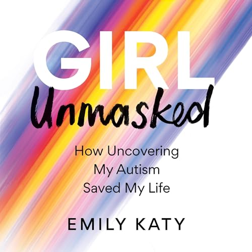 Girl Unmasked: How Uncovering My Autism Saved My Life (Audio Download ...