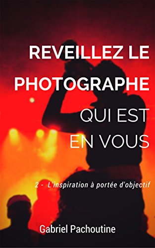Télécharger L'inspiration à portée d'objectif (Réveillez le photographe qui est en vous ! t. 2) Francais PDF