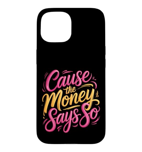 Cause The Money Says So Cash Finance Mindset |- Case for iPhone 15
